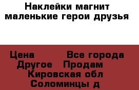 Наклейки магнит маленькие герои друзья  › Цена ­ 130 - Все города Другое » Продам   . Кировская обл.,Соломинцы д.